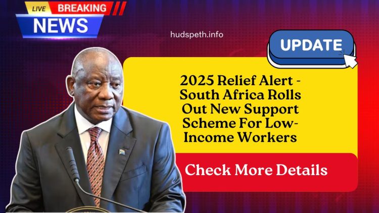 2025 Relief Alert – South Africa Rolls Out New Support Scheme For Low-Income Workers