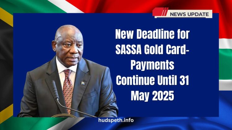 New Deadline for SASSA Gold Card- Payments Continue Until 31 May 2025