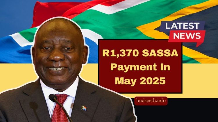 R1,370 SASSA Payment In May 2025 – Step-By-Step Guide To Qualify And Apply