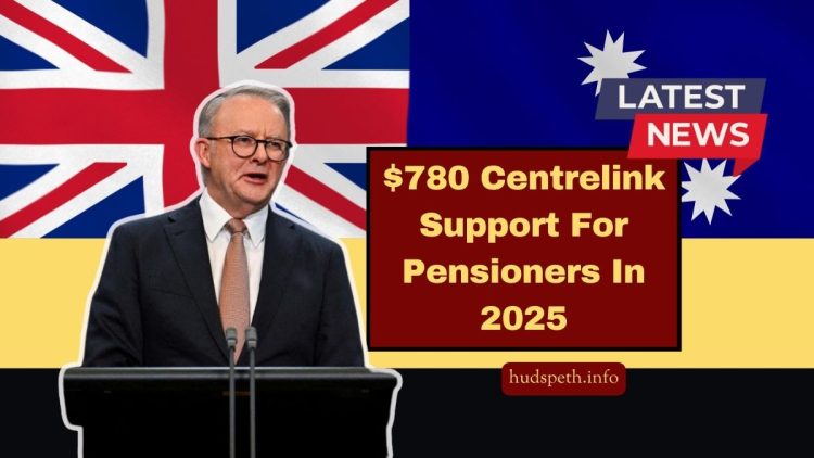 $780 Centrelink Support For Pensioners In 2025 – Full Eligibility And Payment Breakdown