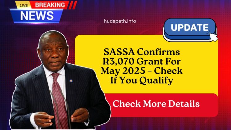 SASSA Confirms R3,070 Grant For May 2025 – Check If You Qualify And When Payments Will Arrive