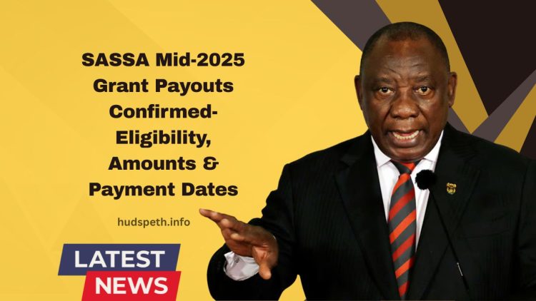 SASSA Mid-2025 Grant Payouts Confirmed- Eligibility, Amounts & Payment Dates