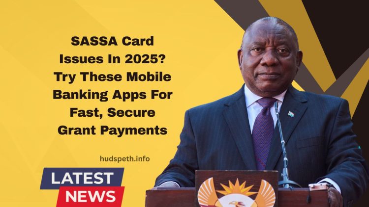 SASSA Card Issues In 2025? Try These Mobile Banking Apps For Fast, Secure Grant Payments